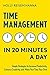 Time Management in 20 Minutes a Day: Simple Strategies to Increase Productivity, Enhance Creativity, and Make Your Time Your Own