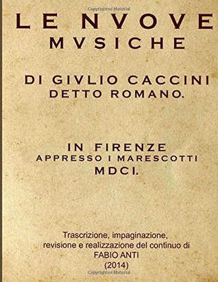Caccini Giulio Romolo (1551-1618) - LE NUOVE MUSICHE: Firenze 1601 - rev Fabio ANTI