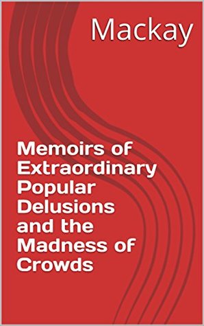 Memoirs of Extraordinary Popular Delusions and the Madness of Crowds