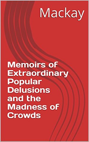 Memoirs of Extraordinary Popular Delusions and the Madness of Crowds