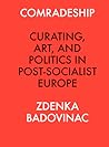 Comradeship: Curating, Art, and Politics in Post-Socialist Europe: Perspectives in Curating Series