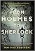 From Holmes to Sherlock: The Story of the Men and Women Who Created an Icon