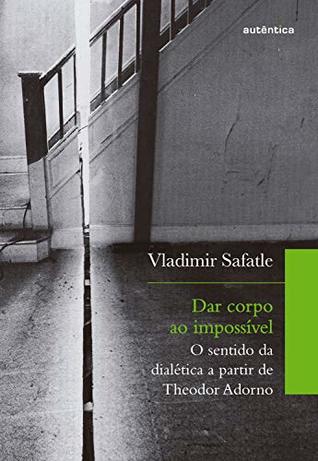 Dar corpo ao impossível: O sentido da dialética a partir de Theodor Adorno (Kindle Edition)