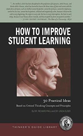 How to Improve Student Learning: 30 Practical Ideas Based on Critical Thinking Concepts and Principles (Thinker's Guide Library)