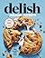 Delish Insane Sweets: Bake Yourself a Little Crazy: 100+ Cookies, Bars, Bites, and Treats