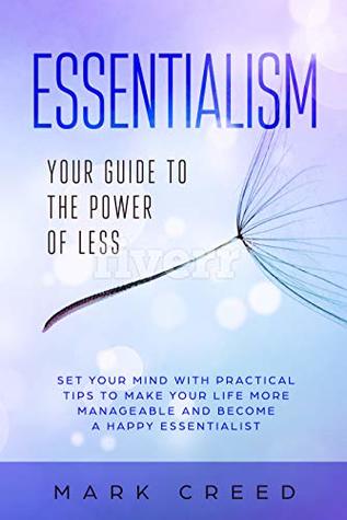 Essentialism: Your Guide to The Power of Less: Set your Mind with Practical Tips to Make Your Life More Manageable and Become a Happy Essentialist (The Power of Habit)
