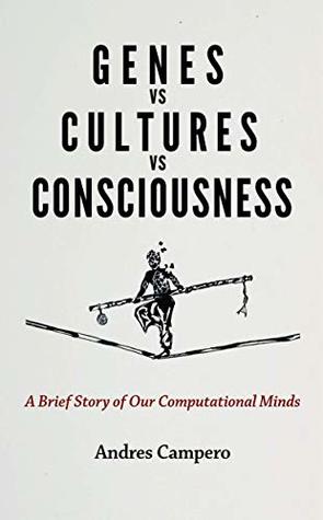 Genes vs Cultures vs Consciousness: A Brief Story of Our Computational Minds (Kindle Edition)