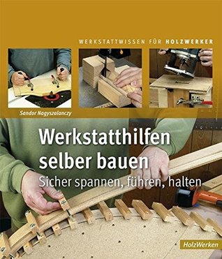 Werkstatthilfen selber bauen: Sicher spannen, führen, halten (Hardcover)