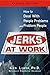 Jerks At Work, Revised Edition: How to Deal with People Problems and Problem People