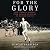 For the Glory: Eric Liddell's Journey from Olympic Champion to Modern Martyr