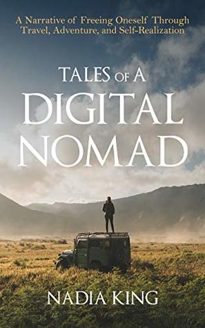Tales of A Digital Nomad: A Narrative of Freeing Oneself Through Travel, Adventure, and Self-Realization (Kindle Edition)