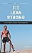 Fit Lean Strong: The Ultima...