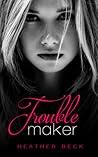 Troublemaker by Heather Beck