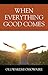WHEN EVERYTHING GOOD COMES