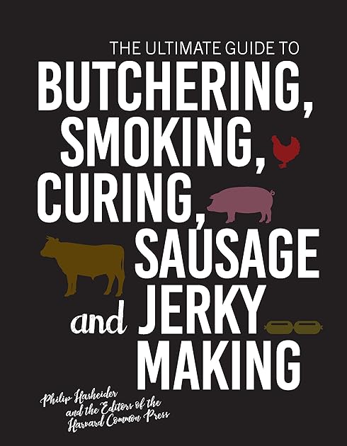 The Ultimate Guide to Butchering, Smoking, Curing, Sausage, and Jerky Making