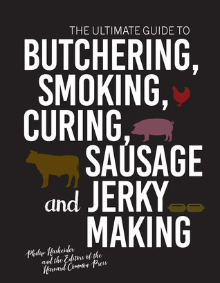 The Ultimate Guide to Butchering, Smoking, Curing, Sausage, and Jerky Making