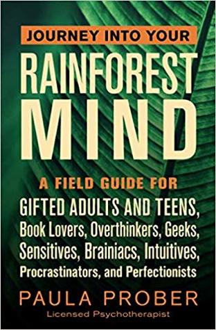 Journey Into Your Rainforest Mind: A Field Guide for Gifted Adults and Teens, Book Lovers, Overthinkers, Geeks, Sensitives, Brainiacs, Intuitives, Procrastinators, and Perfectionists (Paperback)
