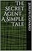 The Secret Agent_ A Simple Tale