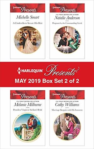 Harlequin Presents - May 2019 - Box Set 2 of 2: A Cinderella To Secure His Heir\Penniless Virgin To Sicilian’s Bride\Pregnant By The Commanding Greek\Marriage Bargain With His Innocent