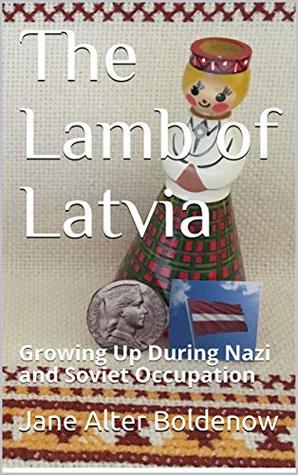 The Lamb of Latvia: Growing Up During Nazi and Soviet Occupation (Kindle Edition)