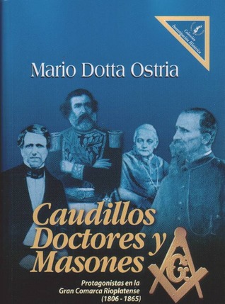 Caudillos, doctores y masones: protagonistas en la Gran Comarca Rioplatense, 1806-1865 (Paperback)