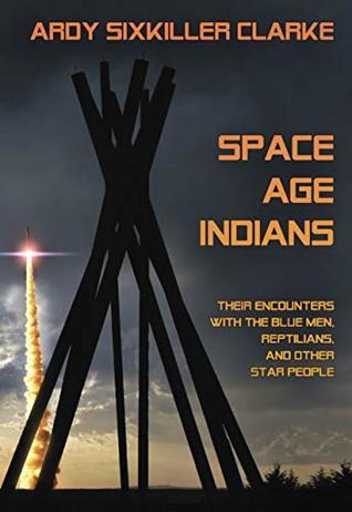 Space Age Indians: Their Encounters with the Blue Men, Reptilians, and Other Star People (Kindle Edition)