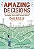Amazing Decisions: The Illustrated Guide to Improving Business Deals and Family Meals