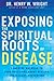 Exposing the Spiritual Roots of Disease by Henry W. Wright