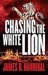 Chasing the White Lion by James R. Hannibal