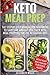 Keto Meal Prep: The Step-by-Step Manual for Beginners to Save Time and Eat Healthier with Meal Prepping for the Ketogenic Diet