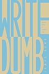 Write Dumb: Writing Better By Thinking Less