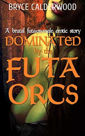 Dominated by the Futa Orcs: (A futa on male erotic story)