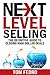 Next Level Selling: The Definitive Guide to Closing High Dollar Deals