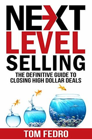 Next Level Selling: The Definitive Guide to Closing High Dollar Deals (Kindle Edition)