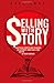 Selling With Story: How To Use Storytelling To Become An Authority, Boost Sales, And Win The Hearts And Minds Of Your Audience (Kyle Gray's Guides To ... Content Marketing And Sales Funnel Success)
