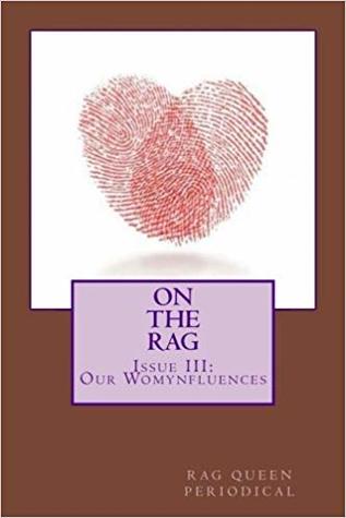 Rag Queen Periodical Issue III: Our Womynfluences (On the Rag)