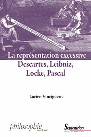 La représentation excessive: Descartes, Leibniz, Locke, Pascal (Philosophie)