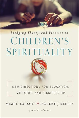Bridging Theory and Practice in Children's Spirituality: New Directions for Education, Ministry, and Discipleship (Paperback)