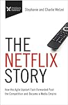 The Netflix Story: How the Agile Upstart Fast-Forwarded Past the Competition and Became a Media Empire The Netflix Story: How the Agile Upstart Fast-Forwarded Past the Competition and Became a Media Empire