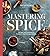 Mastering Spice: Recipes and Techniques to Transform Your Everyday Cooking: A Cookbook
