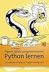 Eigene Spiele programmieren - Python lernen: Der spielerische Weg zur Programmiersprache Eigene Spiele programmieren - Python lernen: Der spielerische Weg zur Programmiersprache