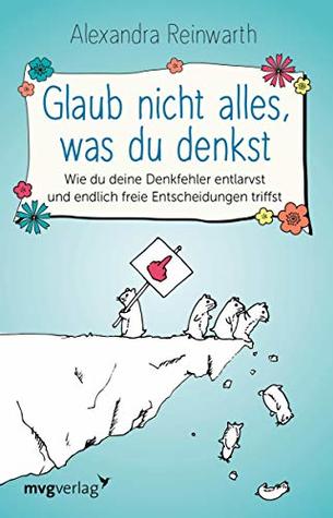 Glaub nicht alles, was du denkst: Wie du deine Denkfehler entlarvst und endlich freie Entscheidungen triffst (Kindle Edition)