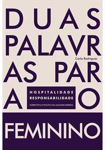 Duas palavras para o feminismo: hospitalidade e responsabilidade: [sobre ética e política em Jacques Derrida] (Paperback)