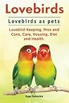 Lovebirds. Lovebirds as pets. Lovebird Keeping, Pros and Cons, Care, Housing, Diet and Health. Lovebirds. Lovebirds as pets. Lovebird Keeping, Pros and Cons, Care, Housing, Diet and Health.