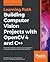 Building Computer Vision Projects with OpenCV 4 and C++: Implement complex computer vision algorithms and explore deep learning and face detection