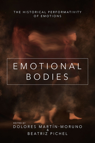 Emotional Bodies: The Historical Performativity of Emotions (The History of Emotions)