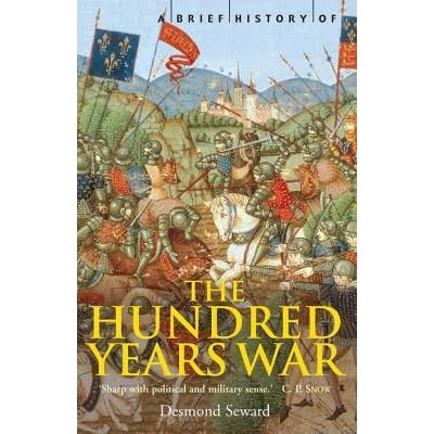 A Brief History Of The Hundred Years War By Desmond Seward