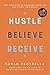 Hustle Believe Receive: An ...