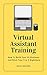 Virtual Assistant Training: How To Build Your VA Business And Ditch Your 9 to 5 Nightmare
