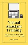 Virtual Assistant Training: How To Build Your VA Business And Ditch Your 9 to 5 Nightmare